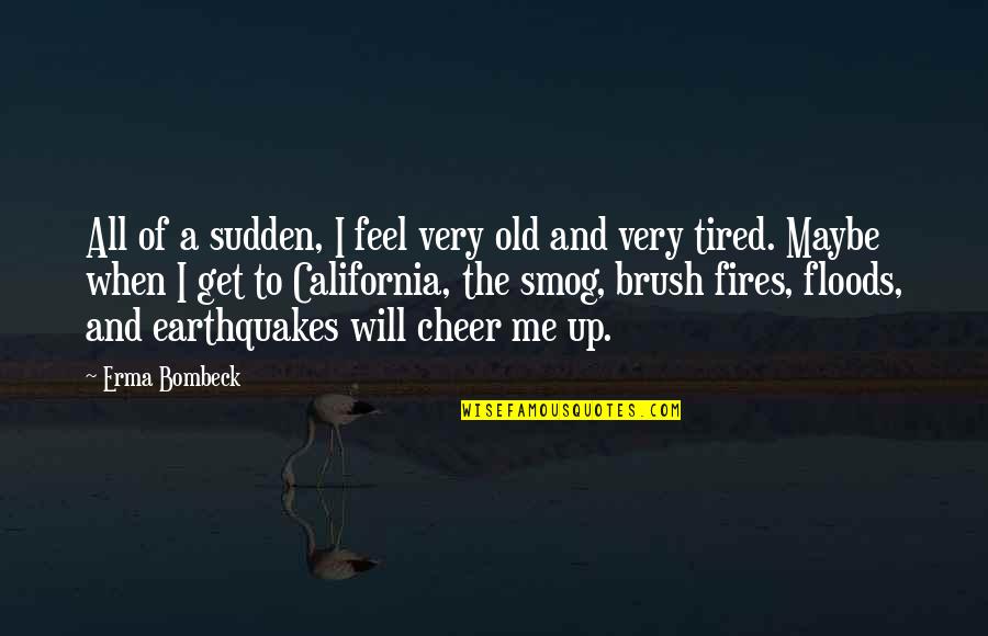 Funny Get Up Quotes By Erma Bombeck: All of a sudden, I feel very old