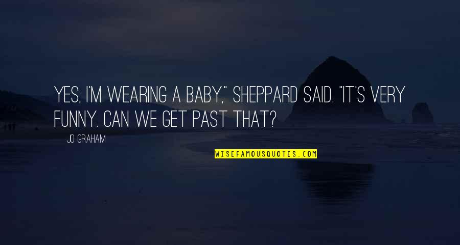 Funny Get Up Quotes By Jo Graham: Yes, I'm wearing a baby," Sheppard said. "It's