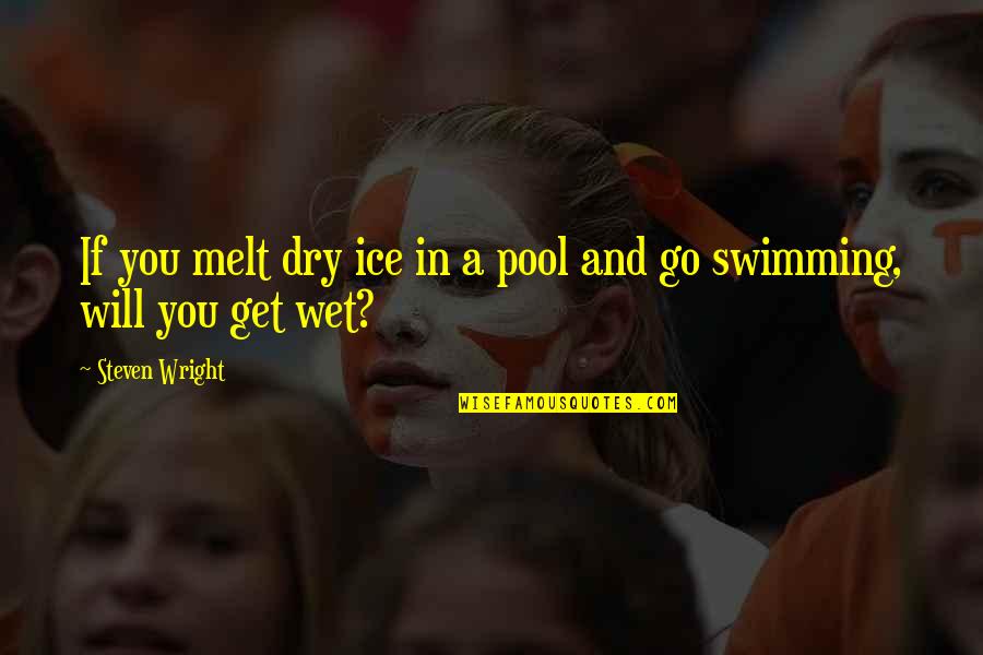 Funny Get Up Quotes By Steven Wright: If you melt dry ice in a pool