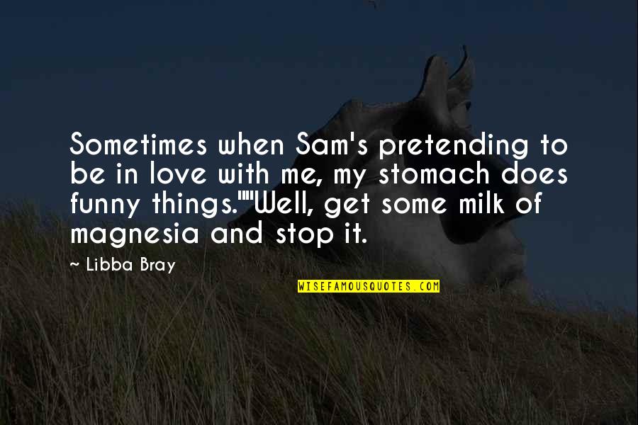 Funny Get Well Quotes By Libba Bray: Sometimes when Sam's pretending to be in love