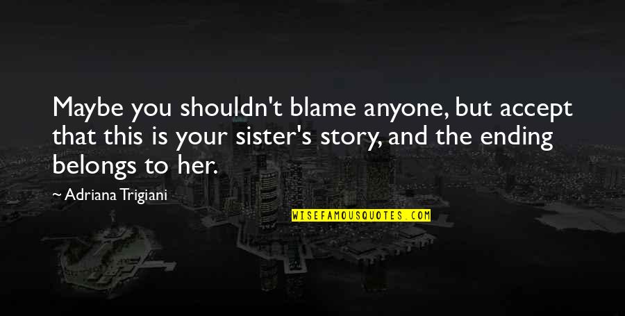 Funny Getting Played Quotes By Adriana Trigiani: Maybe you shouldn't blame anyone, but accept that