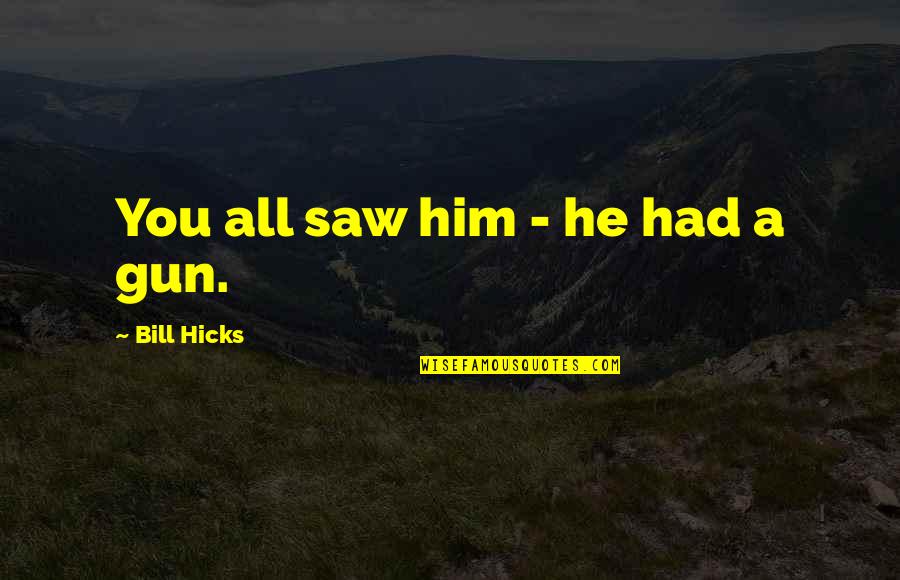 Funny Ghetto Inspirational Quotes By Bill Hicks: You all saw him - he had a