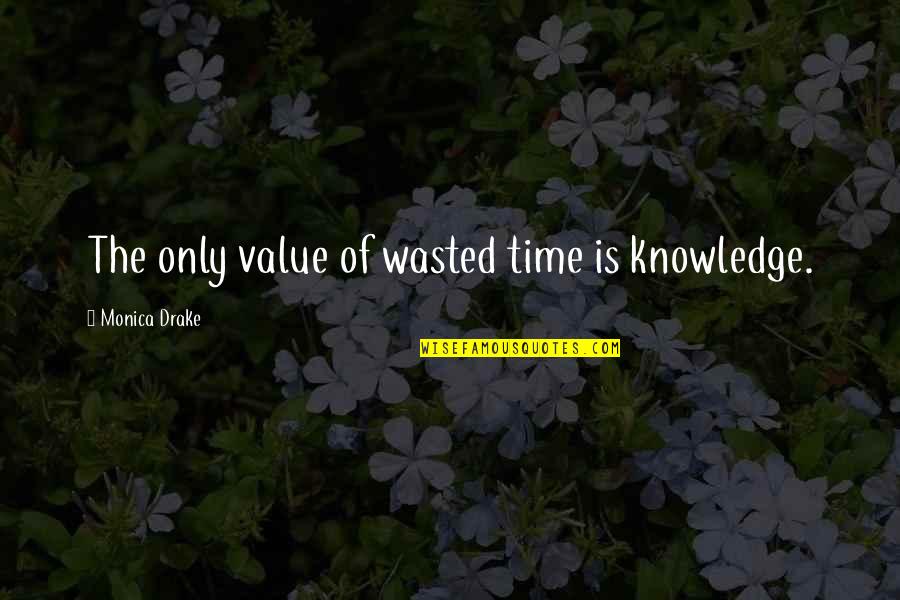 Funny Gifs Quotes By Monica Drake: The only value of wasted time is knowledge.