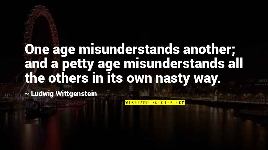 Funny Gift Card Quotes By Ludwig Wittgenstein: One age misunderstands another; and a petty age
