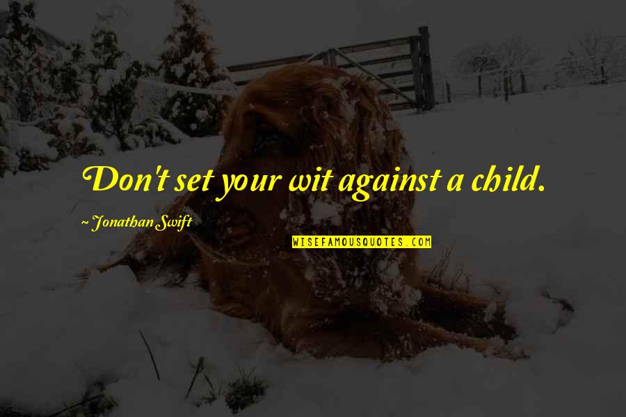 Funny Giggling Quotes By Jonathan Swift: Don't set your wit against a child.