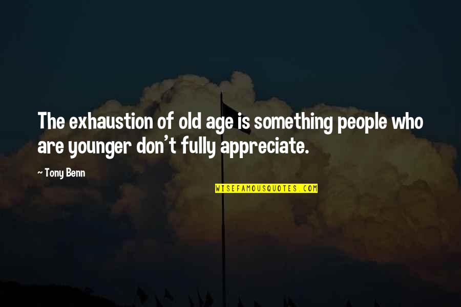 Funny Giggling Quotes By Tony Benn: The exhaustion of old age is something people