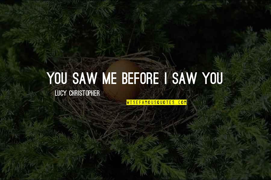 Funny Giles Quotes By Lucy Christopher: You saw me before I saw you Funny Giles Quotes By Lucy Christopher: You saw me before I saw you