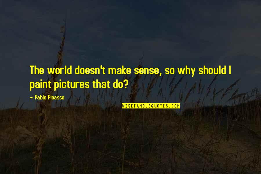 Funny Gin Tonic Quotes By Pablo Picasso: The world doesn't make sense, so why should