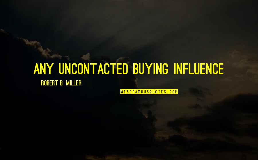 Funny Giorgio Tsoukalos Quotes By Robert B. Miller: ANY UNCONTACTED BUYING INFLUENCE