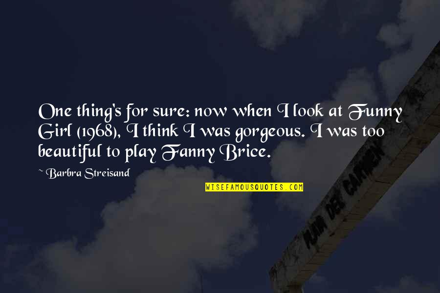 Funny Girl Fanny Brice Quotes By Barbra Streisand: One thing's for sure: now when I look