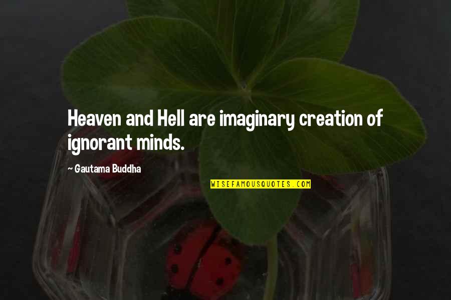 Funny Girl Scout Quotes By Gautama Buddha: Heaven and Hell are imaginary creation of ignorant