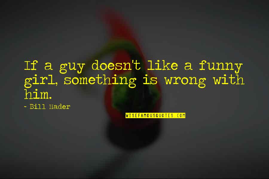 Funny Girl Vs Guy Quotes By Bill Hader: If a guy doesn't like a funny girl,