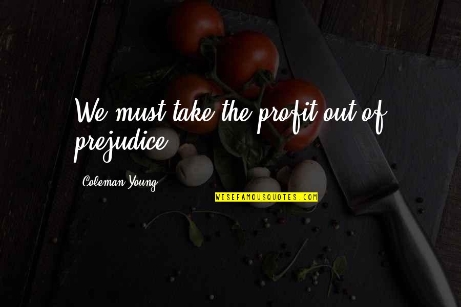 Funny Girl Vs Guy Quotes By Coleman Young: We must take the profit out of prejudice.