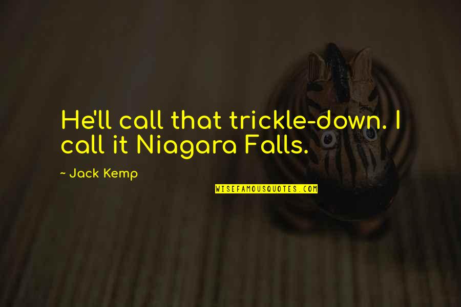 Funny Girl Vs Guy Quotes By Jack Kemp: He'll call that trickle-down. I call it Niagara