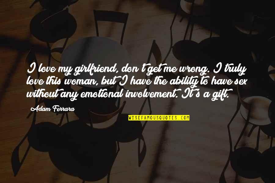 Funny Girlfriend Love Quotes By Adam Ferrara: I love my girlfriend, don't get me wrong.