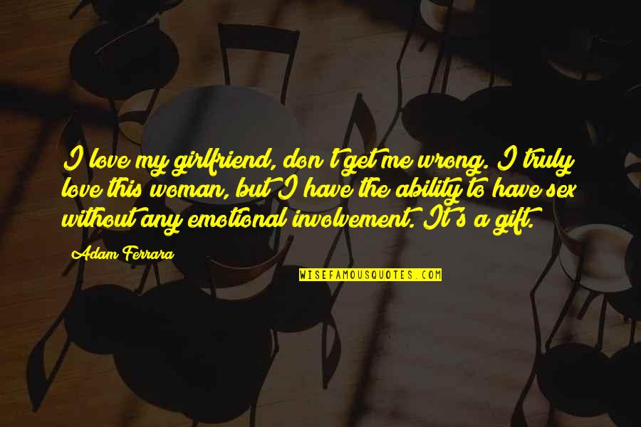 Funny Girlfriend Quotes By Adam Ferrara: I love my girlfriend, don't get me wrong.