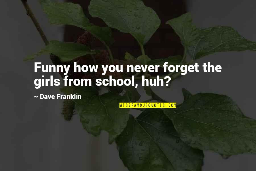 Funny Girls Quotes By Dave Franklin: Funny how you never forget the girls from