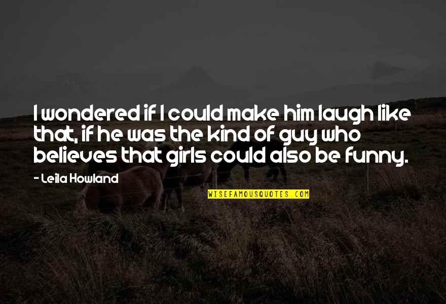 Funny Girls Quotes By Leila Howland: I wondered if I could make him laugh
