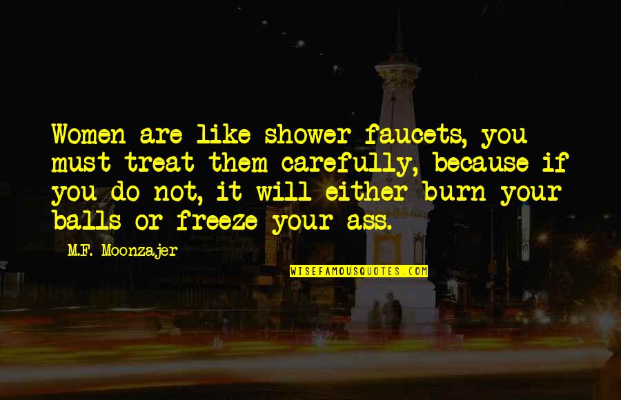 Funny Girls Quotes By M.F. Moonzajer: Women are like shower faucets, you must treat