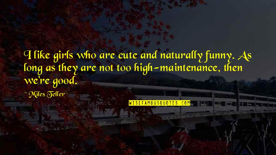 Funny Girls Quotes By Miles Teller: I like girls who are cute and naturally