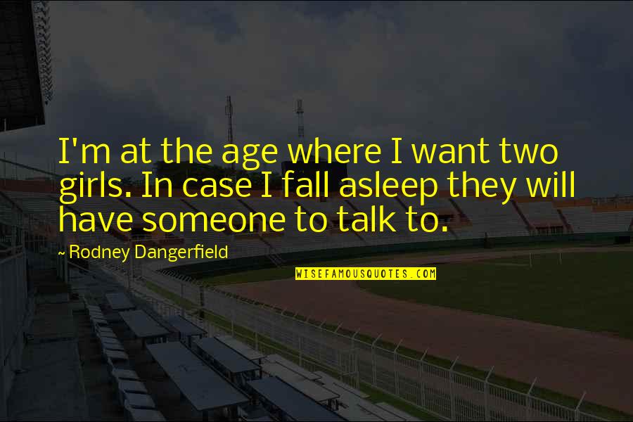 Funny Girls Quotes By Rodney Dangerfield: I'm at the age where I want two