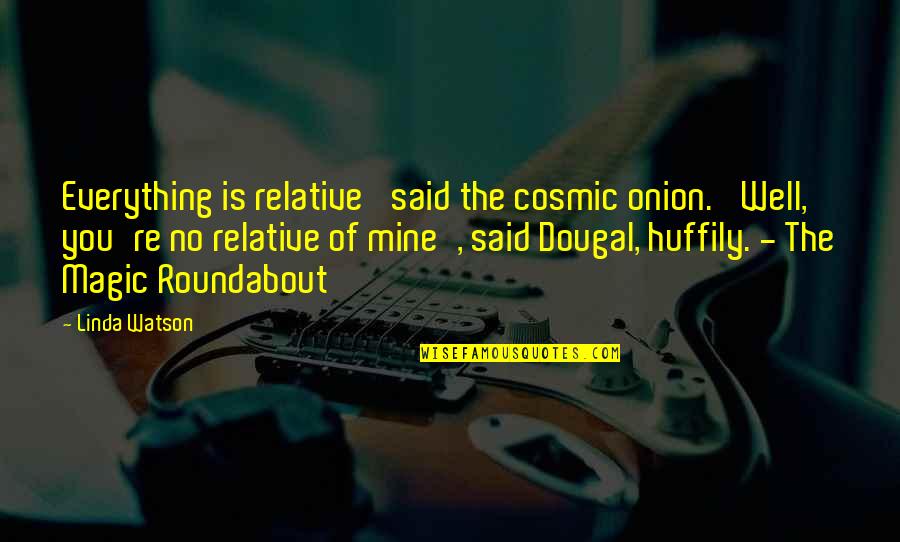Funny Girly Friendship Quotes By Linda Watson: Everything is relative' said the cosmic onion. 'Well, Funny Girly Friendship Quotes By Linda Watson: Everything is relative' said the cosmic onion. 'Well,