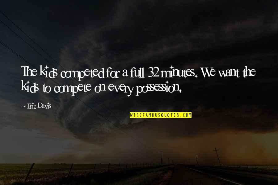 Funny Give Me Strength Quotes By Eric Davis: The kids competed for a full 32 minutes.