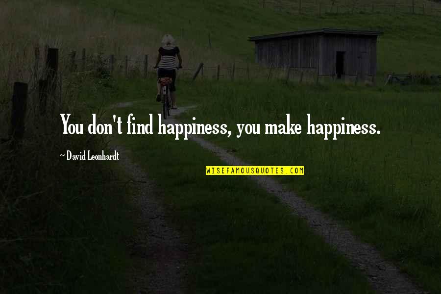 Funny Giving Up On Life Quotes By David Leonhardt: You don't find happiness, you make happiness.