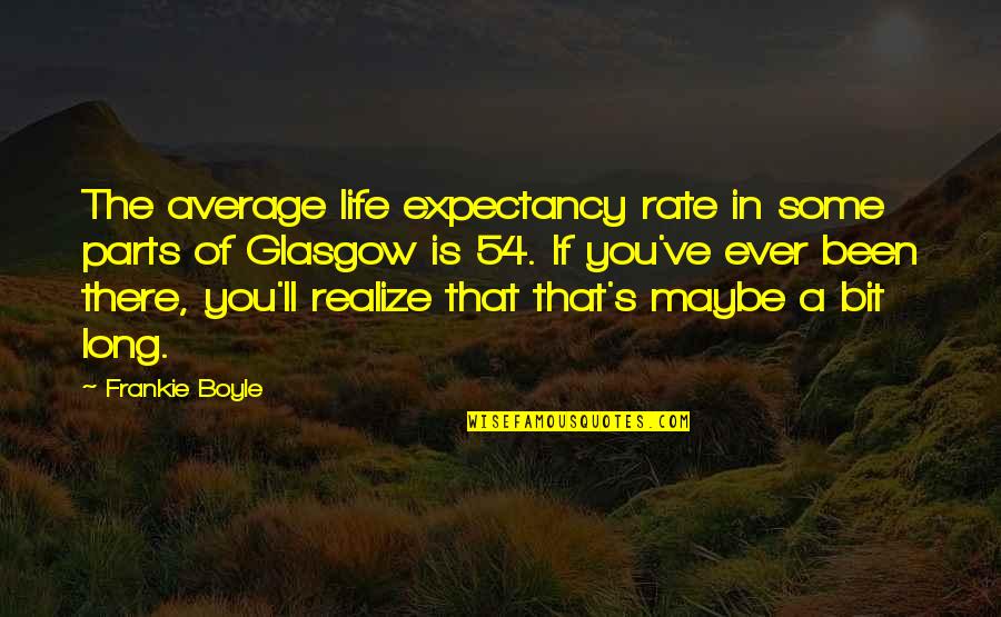 Funny Glasgow Quotes By Frankie Boyle: The average life expectancy rate in some parts
