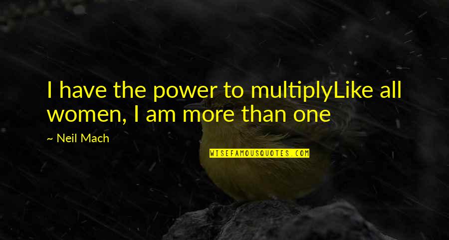Funny Gliding Quotes By Neil Mach: I have the power to multiplyLike all women,