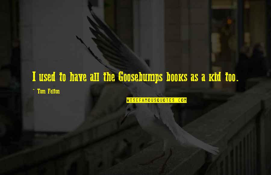 Funny Gloat Quotes By Tom Felton: I used to have all the Goosebumps books