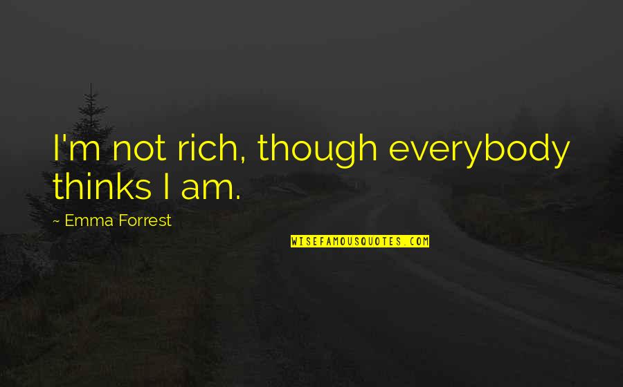 Funny Gloating Quotes By Emma Forrest: I'm not rich, though everybody thinks I am. Funny Gloating Quotes By Emma Forrest: I'm not rich, though everybody thinks I am.