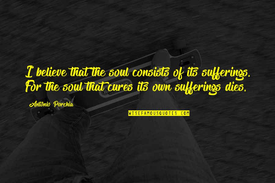 Funny Globalisation Quotes By Antonio Porchia: I believe that the soul consists of its