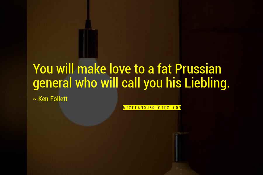 Funny Glow Quotes By Ken Follett: You will make love to a fat Prussian