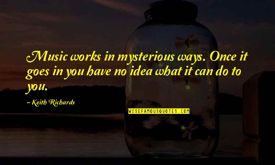 Funny Glow Stick Quotes By Keith Richards: Music works in mysterious ways. Once it goes