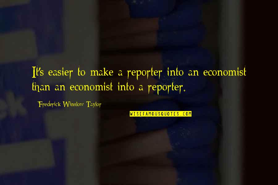 Funny Gmat Quotes By Frederick Winslow Taylor: It's easier to make a reporter into an
