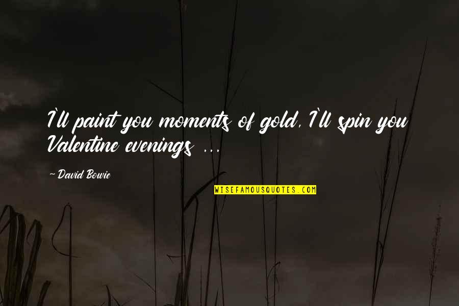 Funny Go Away Quotes By David Bowie: I'll paint you moments of gold, I'll spin