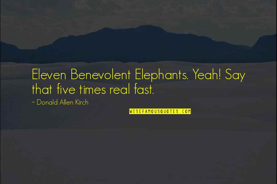 Funny Go Away Quotes By Donald Allen Kirch: Eleven Benevolent Elephants. Yeah! Say that five times