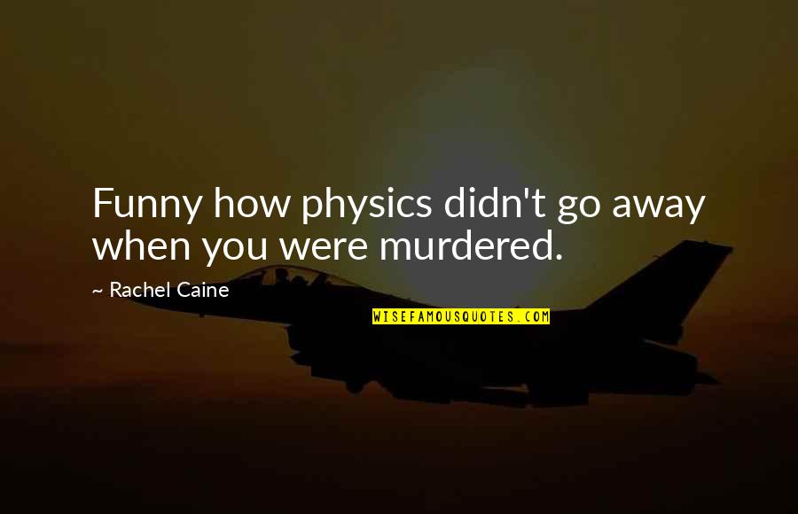 Funny Go Away Quotes By Rachel Caine: Funny how physics didn't go away when you