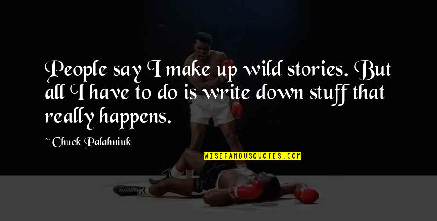 Funny Go Get Em Quotes By Chuck Palahniuk: People say I make up wild stories. But