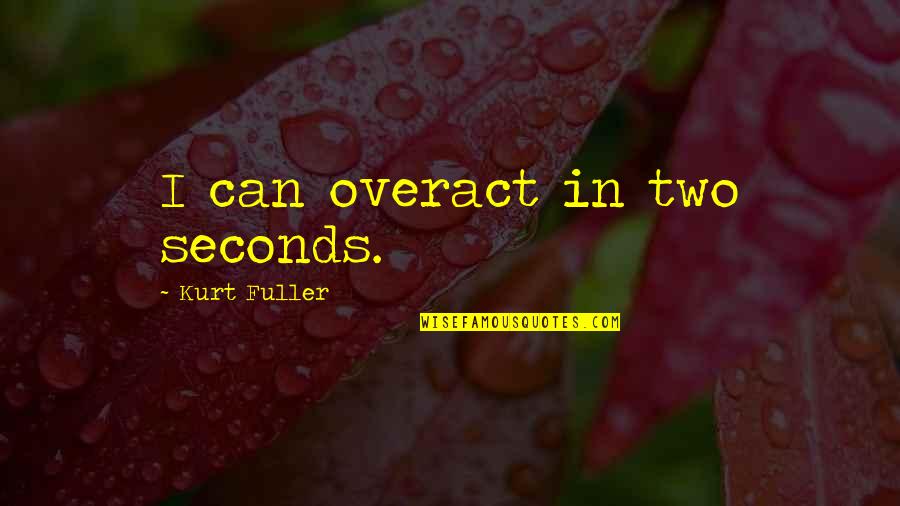 Funny Go Live Quotes By Kurt Fuller: I can overact in two seconds.