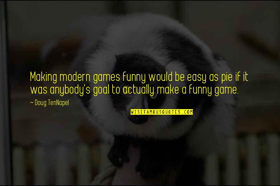 Funny Goal Quotes By Doug TenNapel: Making modern games funny would be easy as