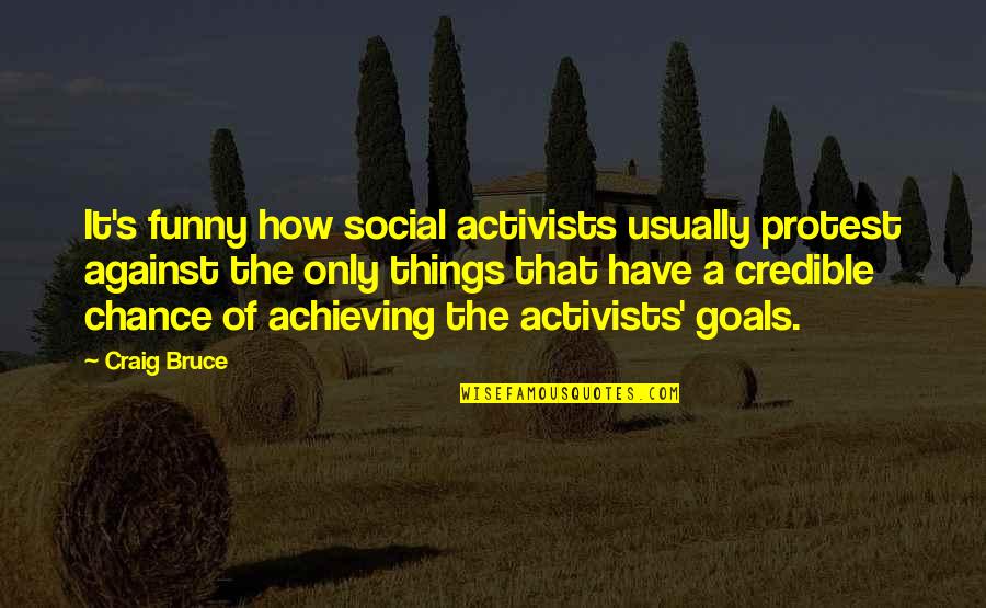 Funny Goals Quotes By Craig Bruce: It's funny how social activists usually protest against