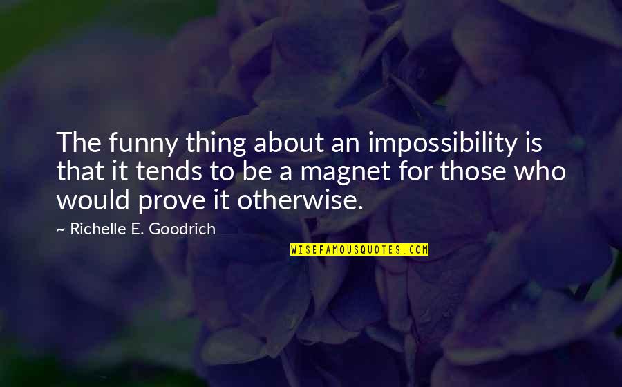 Funny Goals Quotes By Richelle E. Goodrich: The funny thing about an impossibility is that Funny Goals Quotes By Richelle E. Goodrich: The funny thing about an impossibility is that