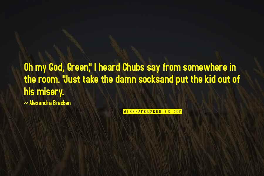 Funny God Quotes By Alexandra Bracken: Oh my God, Green," I heard Chubs say