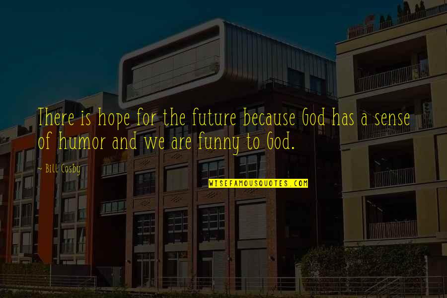 Funny God Quotes By Bill Cosby: There is hope for the future because God