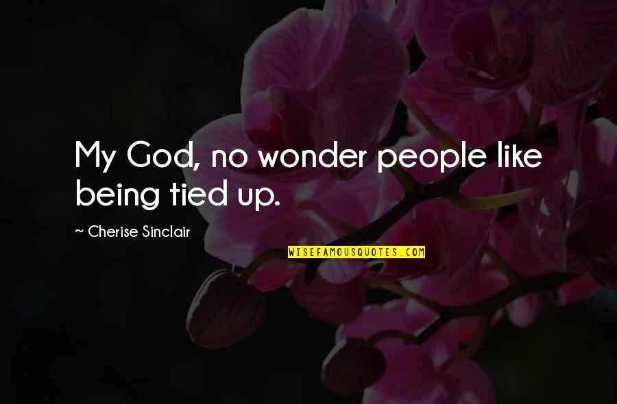 Funny God Quotes By Cherise Sinclair: My God, no wonder people like being tied