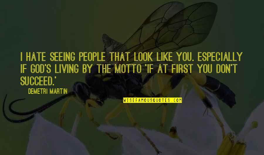 Funny God Quotes By Demetri Martin: I hate seeing people that look like you.