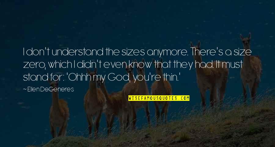 Funny God Quotes By Ellen DeGeneres: I don't understand the sizes anymore. There's a