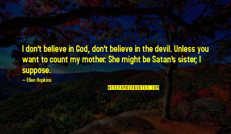 Funny God Quotes By Ellen Hopkins: I don't believe in God, don't believe in